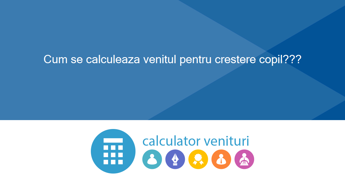 Cum Se Calculeaza Venitul Pentru Crestere Copil