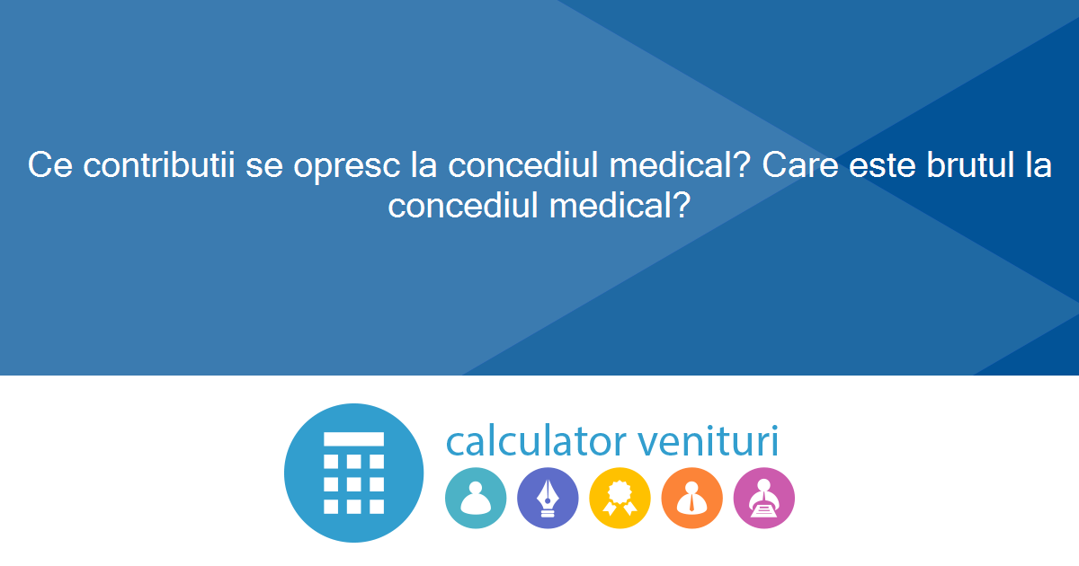 Ce Contributii Se Opresc La Concediul Medical Care Este Brutul La Concediul Medical