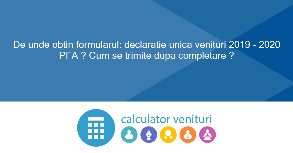 De Unde Obtin Formularul Declaratie Unica Venituri 2019 2020 Pfa Cum Se Trimite Dupa Completare